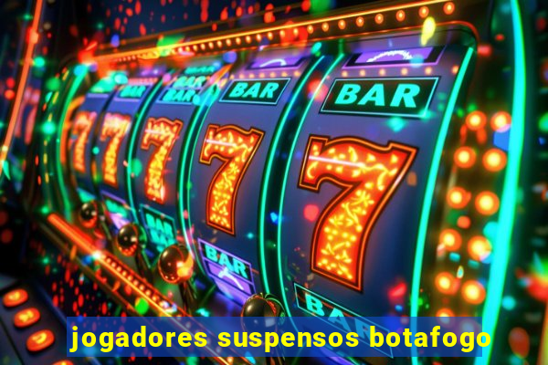 jogadores suspensos botafogo